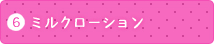 6 ミルクローション